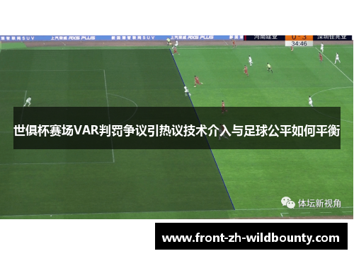 世俱杯赛场VAR判罚争议引热议技术介入与足球公平如何平衡