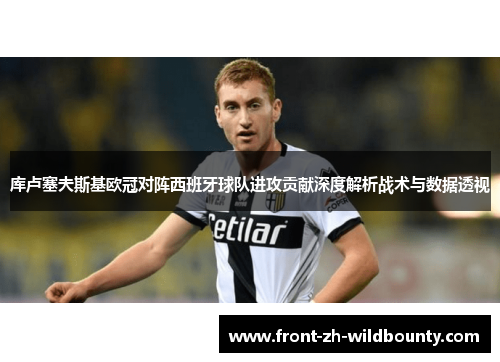 库卢塞夫斯基欧冠对阵西班牙球队进攻贡献深度解析战术与数据透视