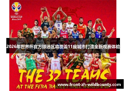 2026年世界杯官方球迷区将覆盖11座城市打造全新观赛体验